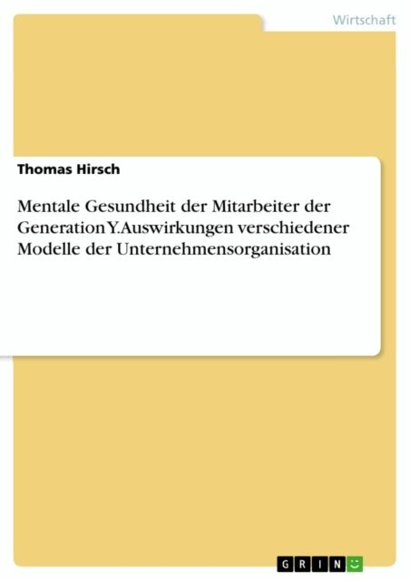 Thomas Hirsch - Mentale Gesundheit der Mitarbeiter der Generation Y. Auswirkungen verschiedener Modelle der Unternehmensorganisation, E-bok