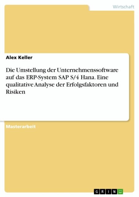 Alex Keller - Die Umstellung der Unternehmenssoftware auf das ERP-System SAP S/4 Hana. Eine qualitative Analyse der Erfolgsfaktoren und Risiken, E-bok