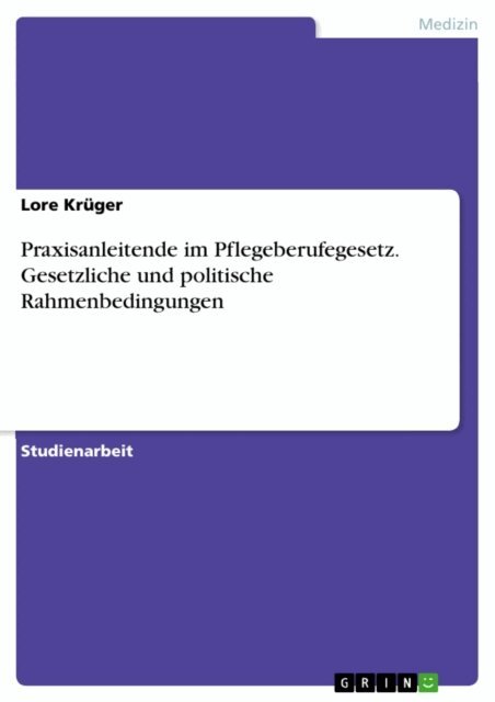 Lore Kruger - Praxisanleitende im Pflegeberufegesetz. Gesetzliche und politische Rahmenbedingungen, E-bok