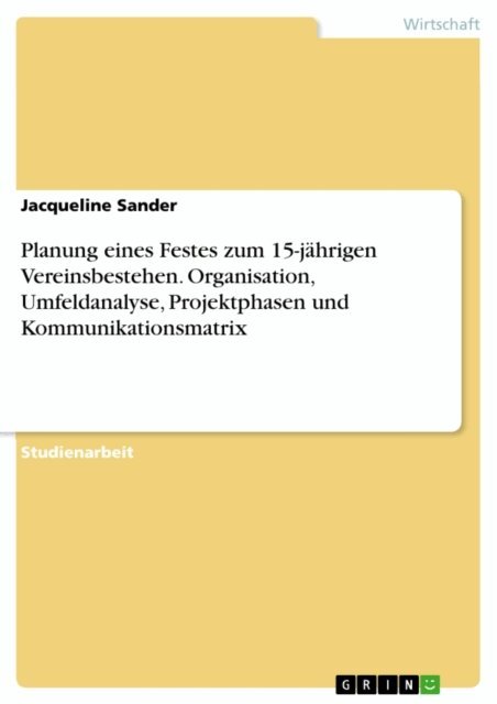 Jacqueline Sander - Planung eines Festes zum 15-jährigen Vereinsbestehen. Organisation, Umfeldanalyse, Projektphasen und Kommunikationsmatrix, E-bok