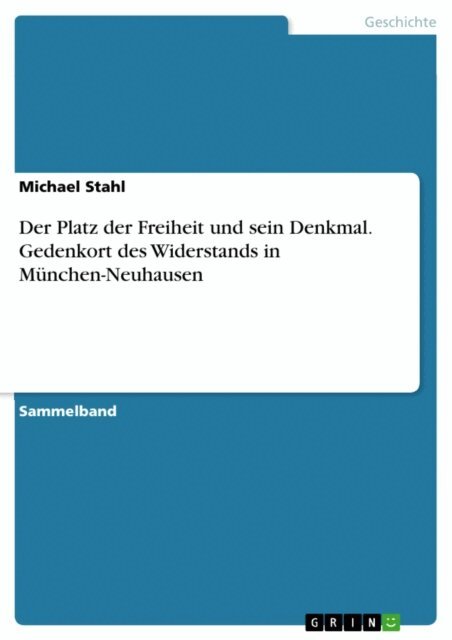 Michael Stahl - Der Platz der Freiheit und sein Denkmal. Gedenkort des Widerstands in Munchen-Neuhausen, E-bok