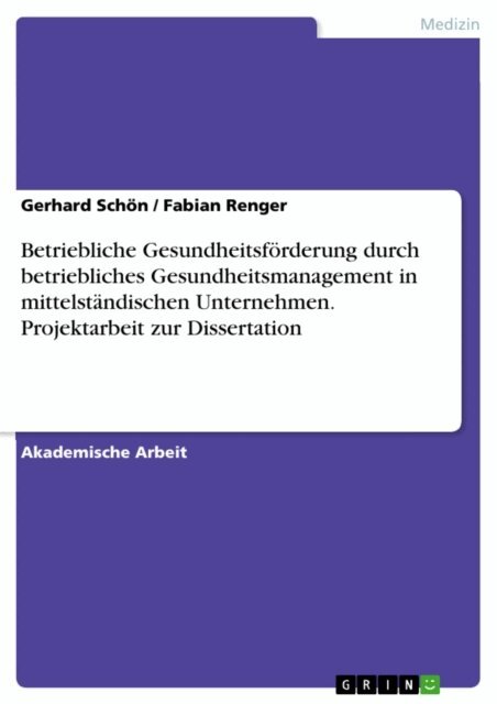 Fabian Renger, Gerhard Schon - Betriebliche Gesundheitsforderung durch betriebliches Gesundheitsmanagement in mittelstandischen Unternehmen. Projektarbeit zur Dissertation, E-bok