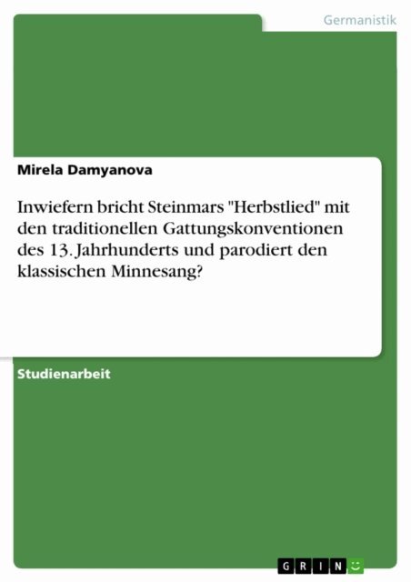 Mirela Damyanova - Inwiefern bricht Steinmars &quote;Herbstlied&quote; mit den traditionellen Gattungskonventionen des 13. Jahrhunderts und parodiert den klassischen Minnesang?, E-bok
