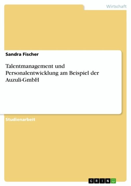 Sandra Fischer - Talentmanagement und Personalentwicklung am Beispiel der Auzuli-GmbH, E-bok