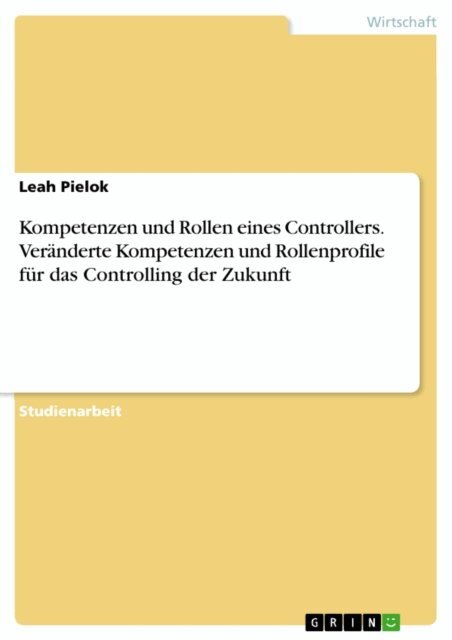 Leah Pielok - Kompetenzen und Rollen eines Controllers. Veranderte Kompetenzen und Rollenprofile fur das Controlling der Zukunft, E-bok