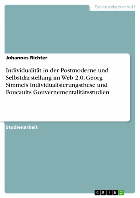 Johannes Richter - Individualitat in der Postmoderne und Selbstdarstellung im Web 2.0. Georg Simmels Individualisierungsthese und Foucaults Gouvernementalitatsstudien, E-bok