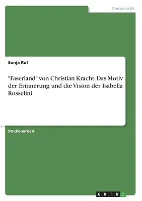 Sonja Ruf - "Faserland" von Christian Kracht. Das Motiv der Erinnerung und die Vision der Isabella Rosselini, Häftad. Tillgänglighet: Lägg i varukorg