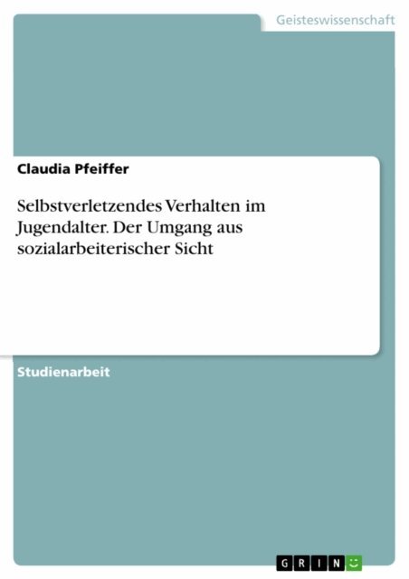 Claudia Pfeiffer - Selbstverletzendes Verhalten im Jugendalter. Der Umgang aus sozialarbeiterischer Sicht, E-bok