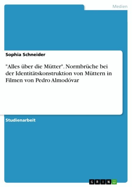 Sophia Schneider - &quote;Alles uber die Mutter&quote;. Normbruche bei der Identitatskonstruktion von Muttern in Filmen von Pedro Almodovar, E-bok