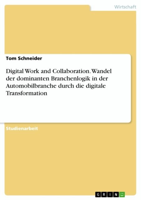 Tom Schneider - Digital Work and Collaboration. Wandel der dominanten Branchenlogik in der Automobilbranche durch die digitale Transformation, E-bok