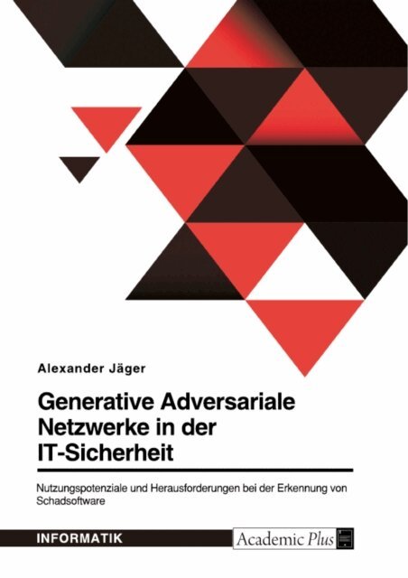 Alexander Jager - Generative Adversariale Netzwerke in der IT-Sicherheit. Nutzungspotenziale und Herausforderungen bei der Erkennung von Schadsoftware, E-bok