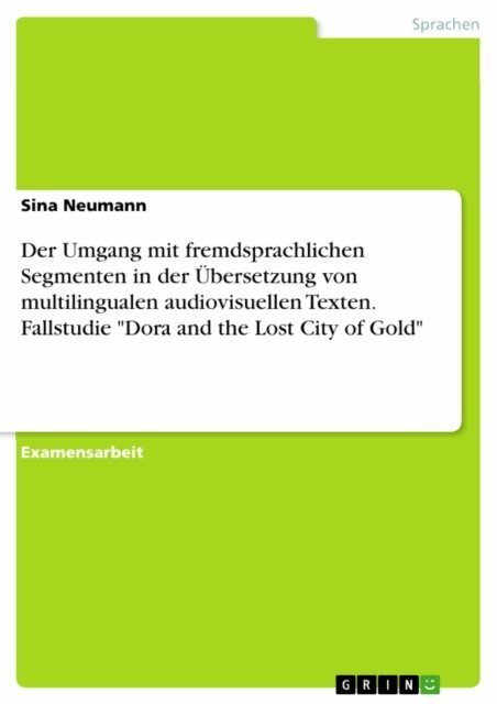 Sina Neumann - Der Umgang mit fremdsprachlichen Segmenten in der Ubersetzung von multilingualen audiovisuellen Texten. Fallstudie &quote;Dora and the Lost City of Gold&quote;, E-bok