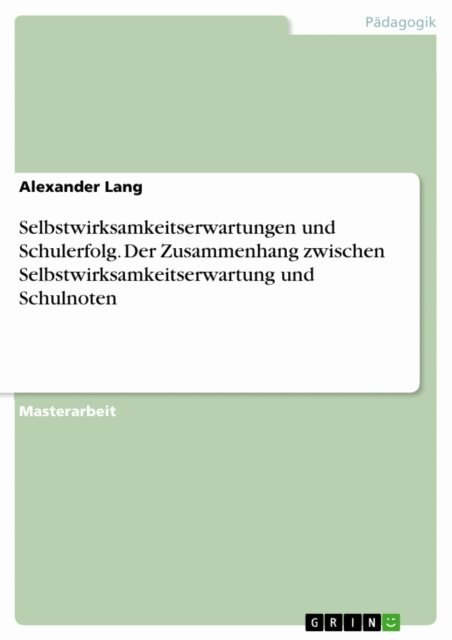 Alexander Lang - Selbstwirksamkeitserwartungen und Schulerfolg. Der Zusammenhang zwischen Selbstwirksamkeitserwartung und Schulnoten, E-bok