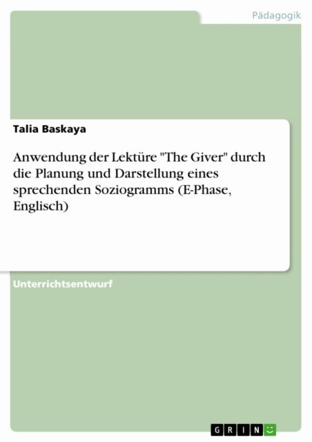 Talia Baskaya - Anwendung der Lekture &quote;The Giver&quote; durch die Planung und Darstellung eines sprechenden Soziogramms (E-Phase, Englisch), E-bok