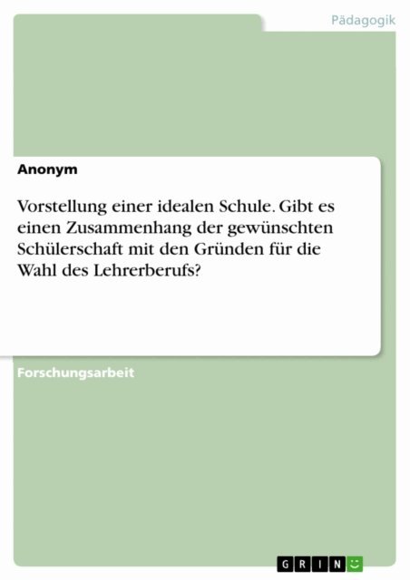 Vorstellung einer idealen Schule. Gibt es einen Zusammenhang der gewunschten Schulerschaft mit den Grunden fur die Wahl des Lehrerberufs?, E-bok