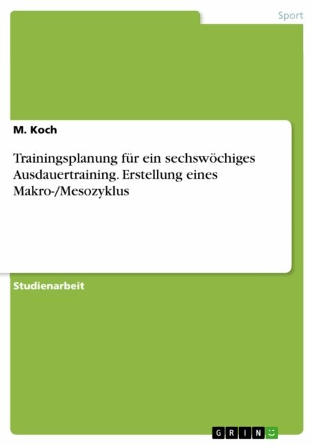 M. Koch - Trainingsplanung fur ein sechswochiges Ausdauertraining. Erstellung eines Makro-/Mesozyklus, E-bok