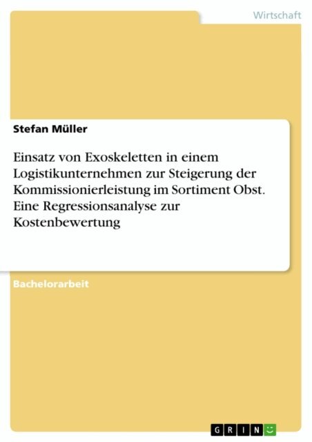Stefan Muller - Einsatz von Exoskeletten in einem Logistikunternehmen zur Steigerung der Kommissionierleistung im Sortiment Obst. Eine Regressionsanalyse zur Kostenbewertung, E-bok
