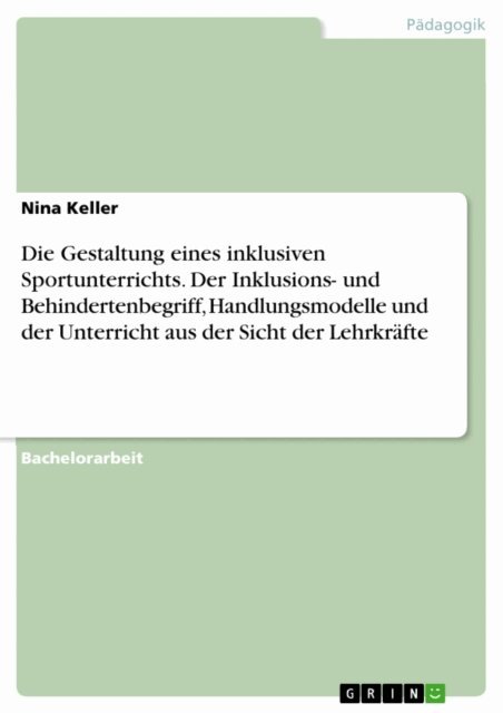 Nina Keller - Die Gestaltung eines inklusiven Sportunterrichts. Der Inklusions- und Behindertenbegriff, Handlungsmodelle und der Unterricht aus der Sicht der Lehrkrafte, E-bok