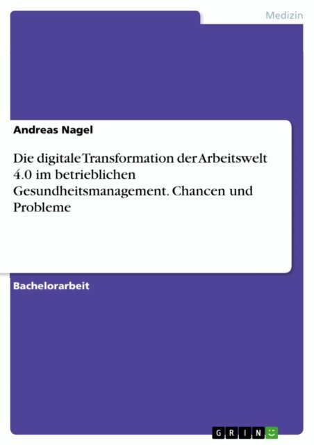 Andreas Nagel - Die digitale Transformation der Arbeitswelt 4.0 im betrieblichen Gesundheitsmanagement. Chancen und Probleme, E-bok