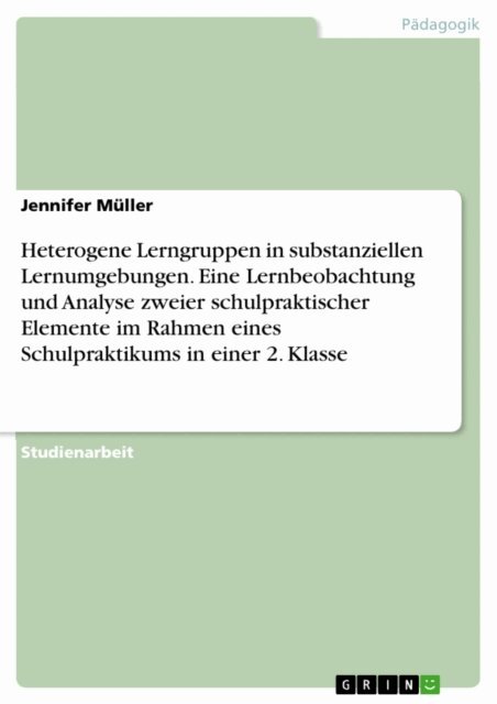Jennifer Muller - Heterogene Lerngruppen in substanziellen Lernumgebungen. Eine Lernbeobachtung und Analyse zweier schulpraktischer Elemente im Rahmen eines Schulpraktikums in einer 2. Klasse, E-bok