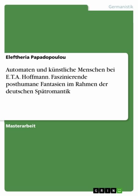 Eleftheria Papadopoulou - Automaten und kunstliche Menschen bei E.T.A. Hoffmann. Faszinierende posthumane Fantasien im Rahmen der deutschen Spatromantik, E-bok