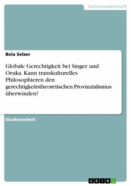 Bela Selzer - Globale Gerechtigkeit bei Singer und Oruka. Kann transkulturelles Philosophieren den gerechtigkeitstheoretischen Provinzialismus uberwinden?, E-bok