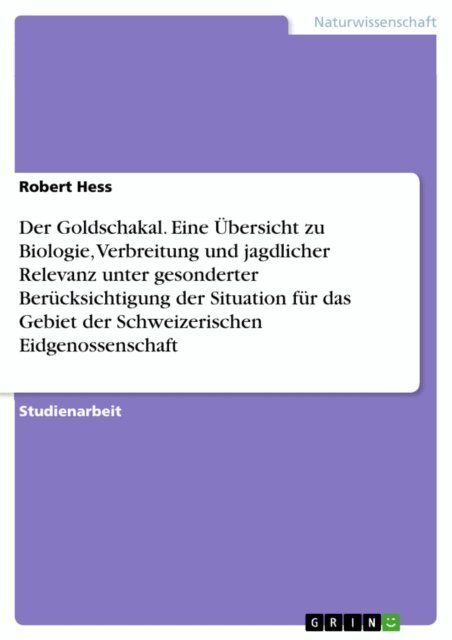 Robert Hess - Der Goldschakal. Eine Ubersicht zu Biologie, Verbreitung und jagdlicher Relevanz unter gesonderter Berucksichtigung der Situation fur das Gebiet der Schweizerischen Eidgenossenschaft, E-bok