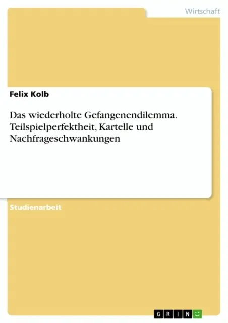 Felix Kolb - Das wiederholte Gefangenendilemma. Teilspielperfektheit, Kartelle und Nachfrageschwankungen, E-bok. Tillgänglighet: Lägg i varukorg