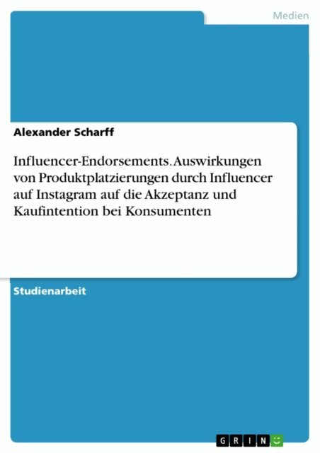 Alexander Scharff - Influencer-Endorsements. Auswirkungen von Produktplatzierungen durch Influencer auf Instagram auf die Akzeptanz und Kaufintention bei Konsumenten, E-bok