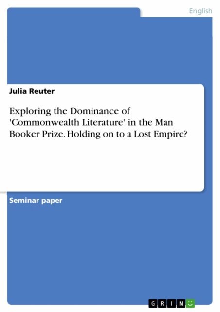 Julia Reuter - Exploring the Dominance of 'Commonwealth Literature' in the Man Booker Prize. Holding on to a Lost Empire?, E-bok