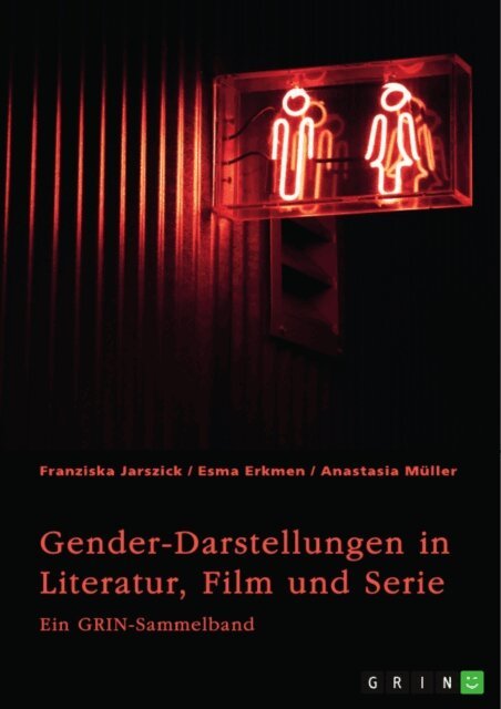 Anastasia Muller, Esma Erkmen, Franziska Jarszick, GRIN (Hrsg.) Verlag - Gender-Darstellungen in Literatur, Film und Serie, E-bok