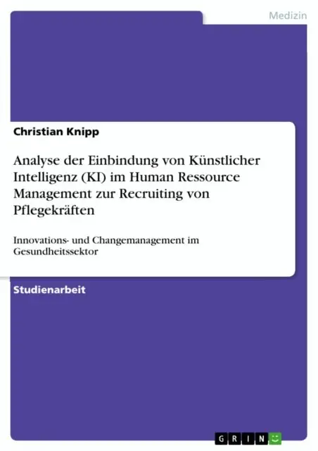 Christian Knipp - Analyse der Einbindung von Künstlicher Intelligenz (KI) im Human Ressource Management zur Recruiting von Pflegekräften, E-bok. Tillgänglighet: Lägg i varukorg