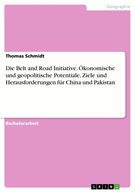 Thomas Schmidt - Die Belt and Road Initiative. Okonomische und geopolitische Potentiale, Ziele und Herausforderungen fur China und Pakistan, E-bok