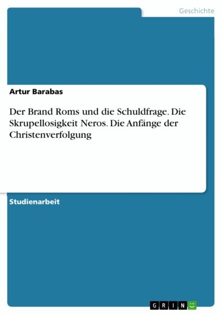 Artur Barabas - Der Brand Roms und die Schuldfrage. Die Skrupellosigkeit Neros. Die Anfange der Christenverfolgung, E-bok