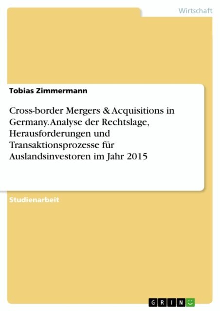 Tobias Zimmermann - Cross-border Mergers & Acquisitions in Germany. Analyse der Rechtslage, Herausforderungen und Transaktionsprozesse fur Auslandsinvestoren im Jahr 2015, E-bok