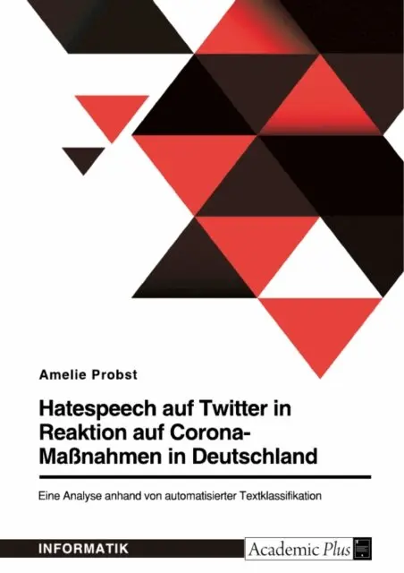Amelie Probst - Hatespeech auf Twitter in Reaktion auf Corona-Maßnahmen in Deutschland. Eine Analyse anhand von automatisierter Textklassifikation, E-bok. Tillgänglighet: Lägg i varukorg