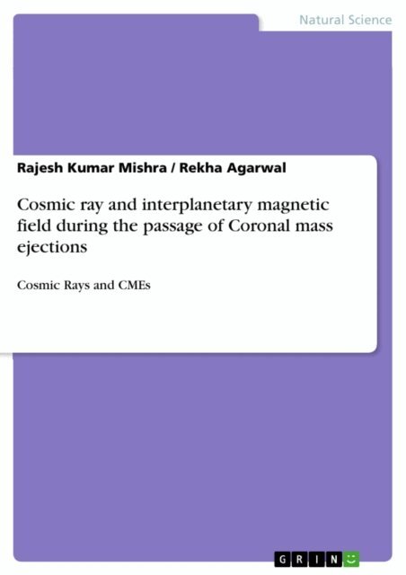 Rekha Agarwal, Rajesh Kumar Mishra - Cosmic ray and interplanetary magnetic field during the passage of Coronal mass ejections, E-bok