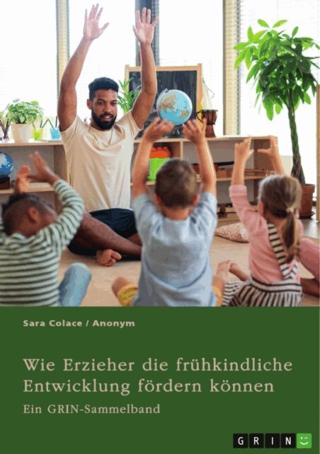 Sara Colace, GRIN (Hrsg.) Verlag - Wie Erzieher die fruhkindliche Entwicklung fordern konnen. Chancen von Mehrsprachigkeit und Medienerziehung in der Kita und die Moglichkeiten von Waldkindergarten, E-bok