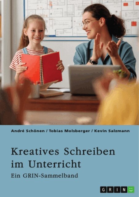 Kevin Salzmann, Tobias Molsberger, Andre Schonen, GRIN (Hrsg.) Verlag - Kreatives Schreiben im Unterricht. Chancen und Grenzen der Schreibdidaktik, E-bok