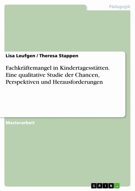 Theresa Stappen, Lisa Leufgen - Fachkraftemangel in Kindertagesstatten. Eine qualitative Studie der Chancen, Perspektiven und Herausforderungen, E-bok