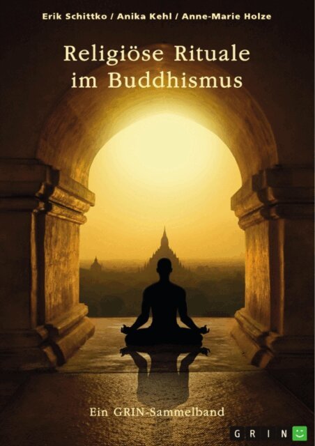 Anne-Marie Holze, Anika Kehl, Erik Schittko, GRIN (Hrsg.) Verlag - Religiose Rituale im Buddhismus. Selbstmumifizierung und Weltsichten, E-bok