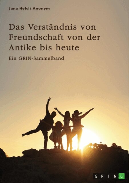 Jana Held, GRIN (Hrsg.) Verlag - Das Verstandnis von Freundschaft von der Antike bis heute. Arten, Bedeutung und Entstehung von Freundschaft, E-bok