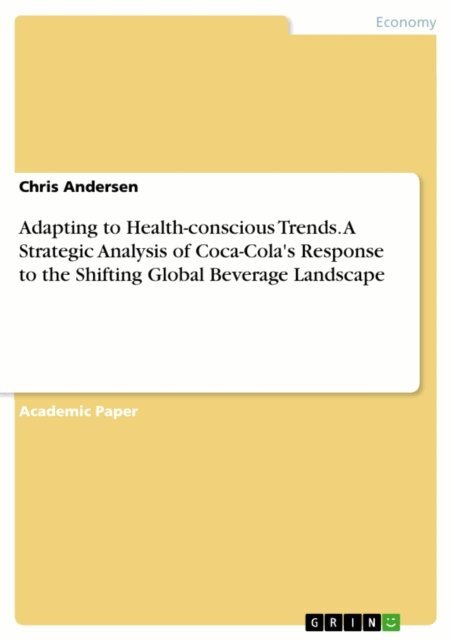 Chris Andersen - Adapting to Health-conscious Trends. A Strategic Analysis of Coca-Cola's Response to the Shifting Global Beverage Landscape, E-bok