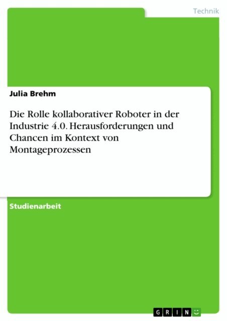 Julia Brehm - Die Rolle kollaborativer Roboter in der Industrie 4.0. Herausforderungen und Chancen im Kontext von Montageprozessen, E-bok. Tillgänglighet: Lägg i varukorg