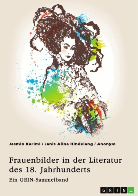 Janis Alina Hindelang, Jasmin Karimi, GRIN (Hrsg.) Verlag - Frauenbilder in der Literatur des 18. Jahrhunderts. Analyse von Properz, Goethe, Novalis und Werther, E-bok