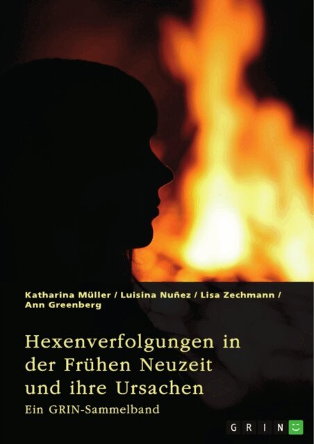 Ann Greenberg, Lisa Zechmann, Luisina Nunez, Katharina Muller, GRIN (Hrsg.) Verlag - Hexenverfolgungen in der Fruhen Neuzeit und ihre Ursachen. Uber den Hexenhammer, die Hexenprozesse von Salem und die Verurteilung von Jeanne d'Arc, E-bok