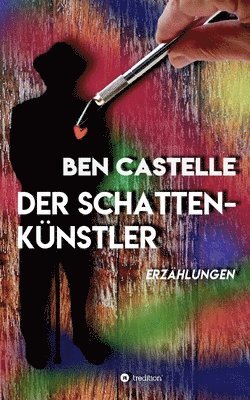 Ben Castelle - Der Schattenkünstler: Erzählungen, Häftad. Tillgänglighet: Lägg i varukorg