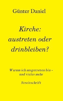 Günter Daniel - Kirche: austreten oder drinbleiben?: Warum ich ausgetreten bin - und vieles mehr Streitschrift, Häftad