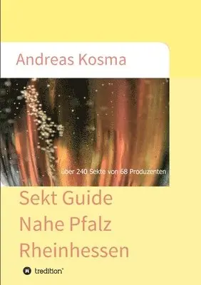 Andreas Kosma - Sekt Guide Nahe Pfalz Rheinhessen: über 240 Sekte von 68 Produzenten, Häftad. Tillgänglighet: Lägg i varukorg