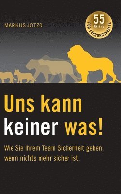 Markus Jotzo - Uns kann keiner was! Wie Sie Ihrem Team Sicherheit geben, wenn nichts mehr sicher ist.: 55 Kniffe für Führungskräfte, Inbunden